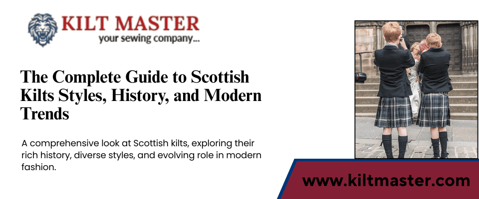 The Complete Guide to Scottish Kilts: Styles, History, and Modern Trends