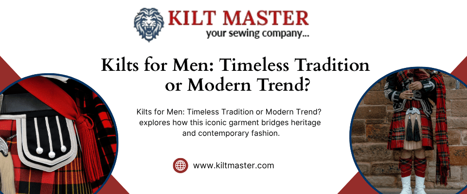 Kilts for Men: A Fashion Trend or Timeless Tradition
