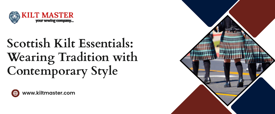 Scottish Kilt Essentials: Wearing Tradition with Contemporary Style