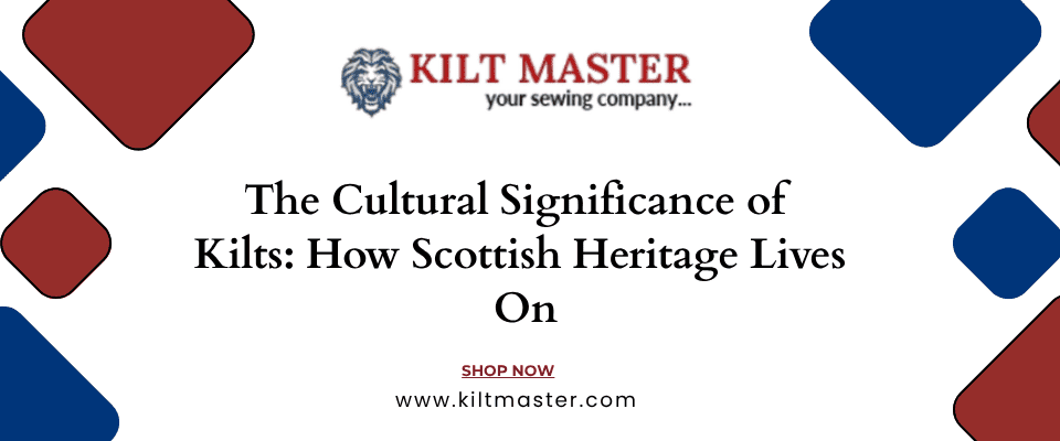 The Cultural Significance of Kilts: How Scottish Heritage Lives On