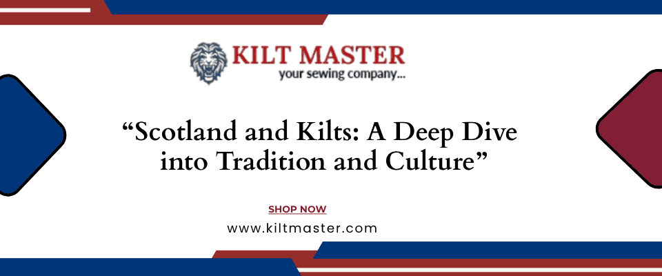 Scotland and Kilts: A Deep Dive into Tradition and Culture