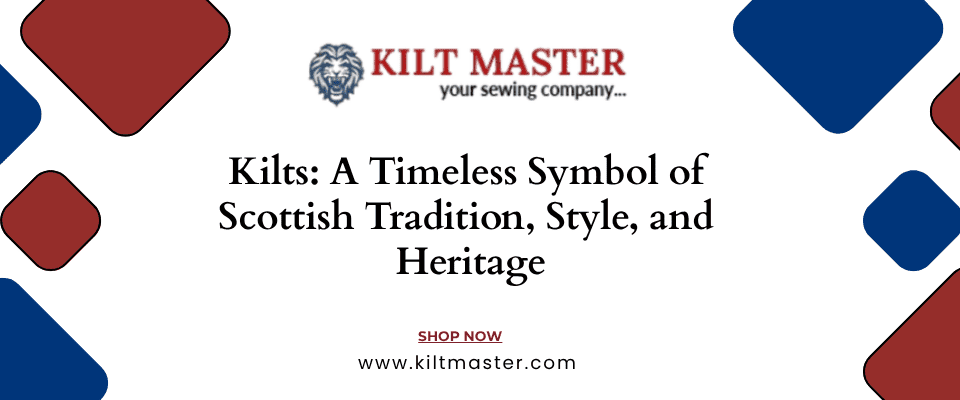 Kilts: A Timeless Symbol of Scottish Tradition, Style, and Heritage